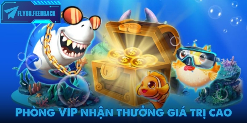 Bắn cá Fly88 Phòng VIP - Nơi nhận thưởng giá trị cao cùng Fly88